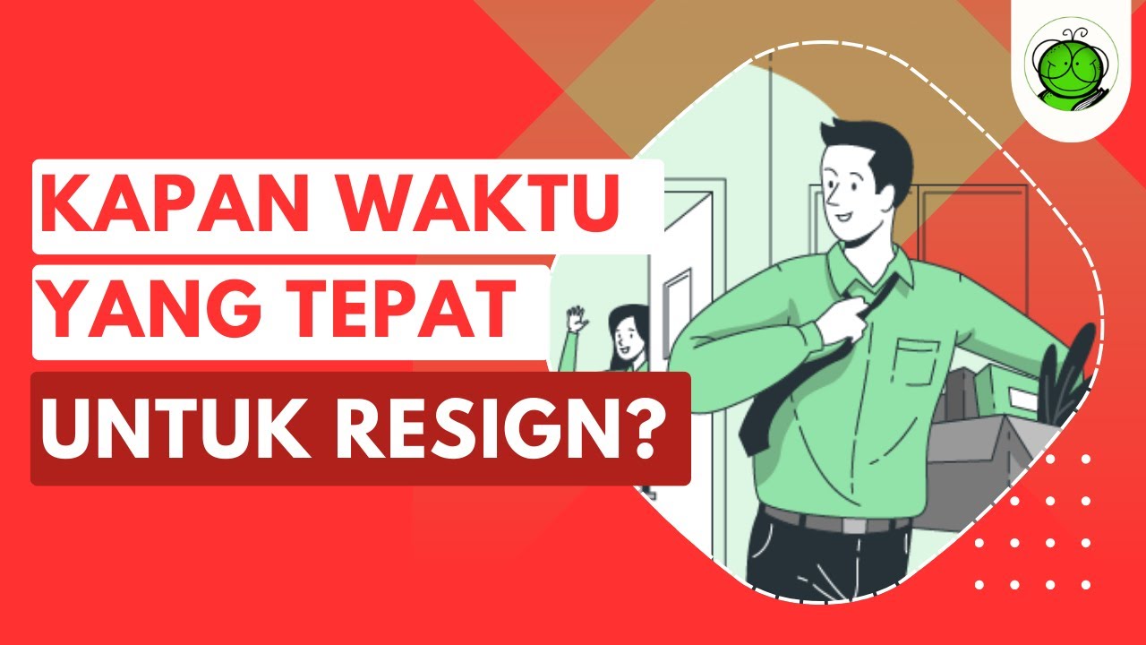 Memilih Resign Dari Kantor: Kapan Waktu Yang Tepat?